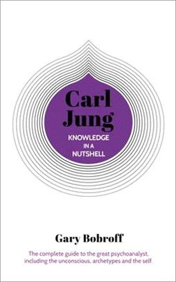 Knowledge in a Nutshell ― The Complete Guide to the Great Psychoanalyst, Including the Unconscious, Archetypes and the Self