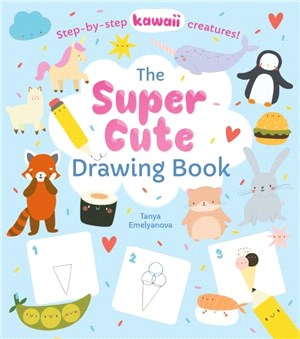 The Super Cute Drawing Book：Step-by-step kawaii creatures!