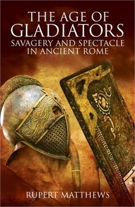 The Age of Gladiators ― Savagery and Spectacle in Ancient Rome