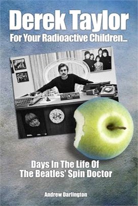 Derek Taylor - for Your Radioactive Children ― Days in the Life of the Beatles Spin Doctor