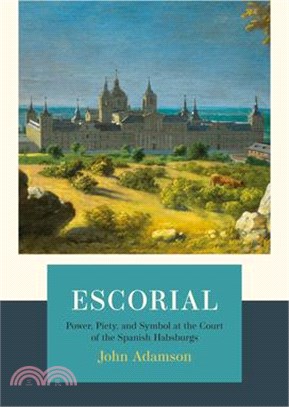 Escorial: Power, Piety, and Symbol at the Court of the Spanish Habsburgs