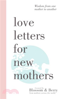 Love Letters For New Mothers: Wisdom from one mother to another