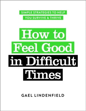 How to Feel Good in Difficult Times：Simple Strategies to Help You Survive and Thrive