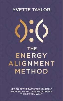 The Energy Alignment Method: Let Go of the Past, Free Yourself from Sabotage and Attract the Life You Want