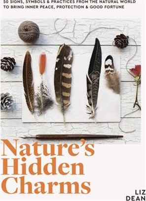 Nature's Hidden Charms: 50 Signs, Symbols and Practices from the Natural World to Bring Inner Peace, Protection and Good Fortune