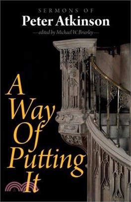 A Way of Putting It: Sermons of Peter Atkinson