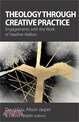 Theology Through Creative Practice: Engagements with the Work of Heather Walton