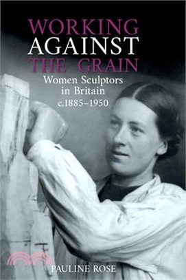 Working Against the Grain ― Women Sculptors in Britain C.1885-1950