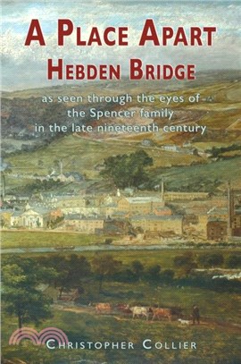 A Place Apart：Hebden Bridge as seen through the eyes of the Spencer family in the late 19th century