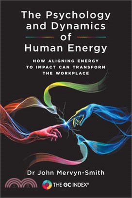 The Psychology and Dynamics of Human Energy: How Aligning Energy To Impact Can Transform The Workplace