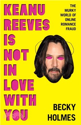 Keanu Reeves Is Not In Love With You：The Murky World of Online Romance Fraud