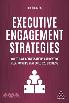 Executive Engagement Strategies ― How to Have Conversations and Develop Relationships That Build B2B Business