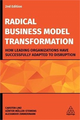 Radical Business Model Transformation ― How Leading Organizations Have Successfully Adapted to Disruption