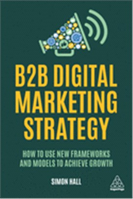 B2b Digital Marketing Strategy ― How to Use New Frameworks and Models to Achieve Growth