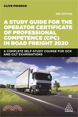 A Study Guide for the Operator Certificate of Professional Competence (CPC) in Road Freight 2020 ― A Complete Self-Study Course for OCR and CILT Examinations