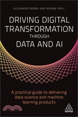 Driving Digital Transformation Through Data and Ai ― A Practical Guide to Delivering Data Science and Machine Learning Products