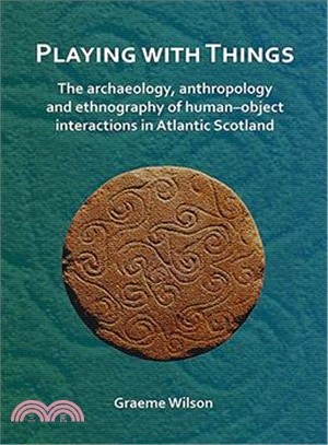 Playing With Things ― The Archaeology, Anthropology and Ethnography of Human-object Interactions in Atlantic Scotland