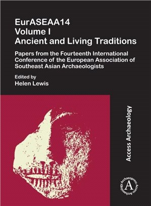 EurASEAA14 Volume I: Ancient and Living Traditions：Papers from the Fourteenth International Conference of the European Association of Southeast Asian Archaeologists