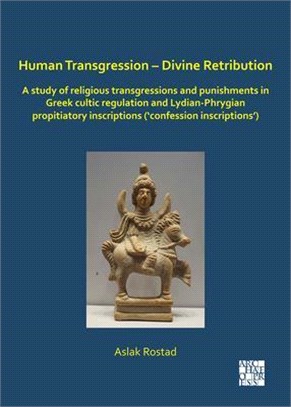 Human Transgression – Divine Retribution ― A Study of Religious Transgressions and Punishments in Greek Cultic Regulation and Lydian-phrygian Propitiatory Inscriptions Confession Inscriptions
