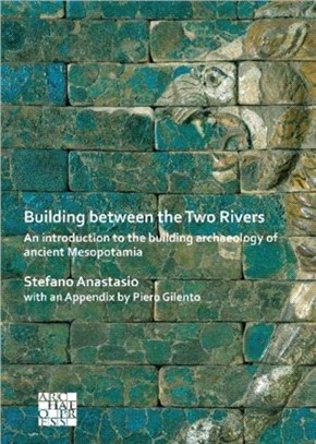 Building between the Two Rivers: An Introduction to the Building Archaeology of Ancient Mesopotamia