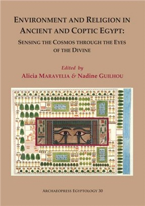 Environment and Religion in Ancient and Coptic Egypt: Sensing the Cosmos through the Eyes of the Divine：Proceedings of the 1st Egyptological Conference of the Hellenic Institute of Egyptology: 1-3 Fe