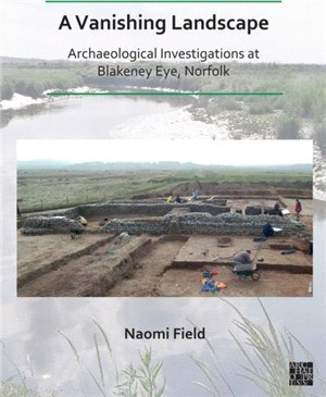 A Vanishing Landscape: Archaeological Investigations at Blakeney Eye, Norfolk