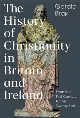 The History of Christianity in Britain and Ireland：From the First Century to the Twenty-First