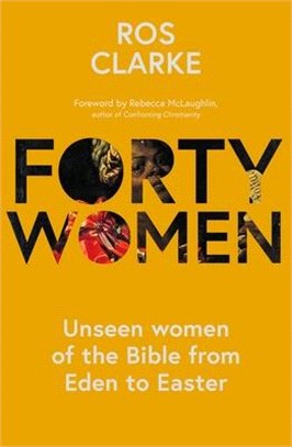 Forty Women: Unseen Women of the Bible from Eden to Easter