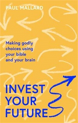 Invest Your Future: Making Godly Choices Using Your Bible and Your Brain