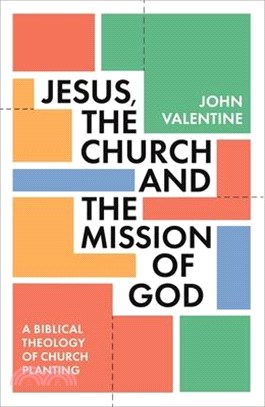 Jesus, the Church and the Mission of God: A Biblical Theology of Church Planting