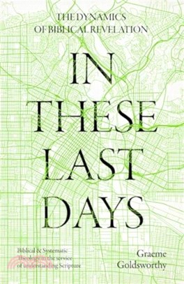 In These Last Days: The Dynamics of Biblical Revelation：Biblical and Systematic Theology in the service of understanding Scripture