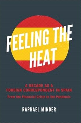 Feeling the Heat: A Decade as a Foreign Correspondent in Spain: From the Financial Crisis to the Pandemic