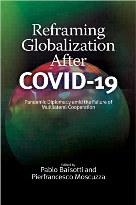 Reframing Globalization After COVID-19：Pandemic Diplomacy amid the Failure of Multilateral Cooperation