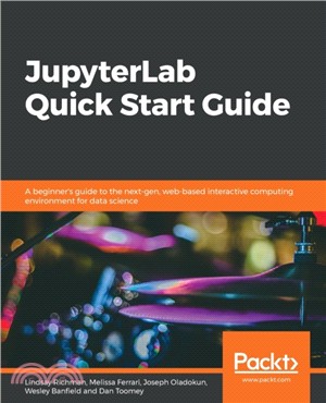 JupyterLab Quick Start Guide：A beginner's guide to the next-gen, web-based interactive computing environment for data science