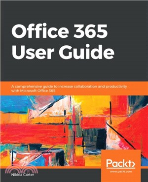 Office 365 User Guide：A comprehensive guide to increase collaboration and productivity with Microsoft Office 365
