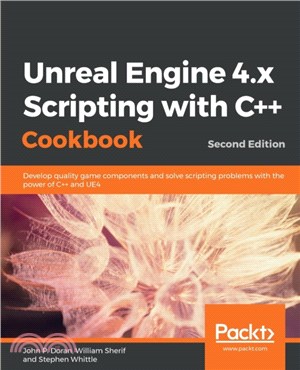 Unreal Engine 4.x Scripting with C++ Cookbook：Develop quality game components and solve scripting problems with the power of C++ and UE4, 2nd Edition