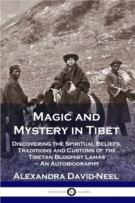 Magic and Mystery in Tibet：Discovering the Spiritual Beliefs, Traditions and Customs of the Tibetan Buddhist Lamas - An Autobiography