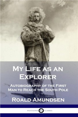 My Life as an Explorer：Autobiography of the First Man to Reach the South Pole