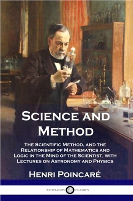 Science and Method：The Scientific Method, and the Relationship of Mathematics and Logic in the Mind of the Scientist, with Lectures on Astronomy and Physics