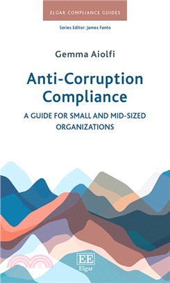 Anti-Corruption Compliance : A Guide for Small and Mid-Sized Organizations