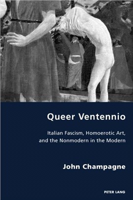 Queer Ventennio：Italian Fascism, Homoerotic Art, and the Nonmodern in the Modern