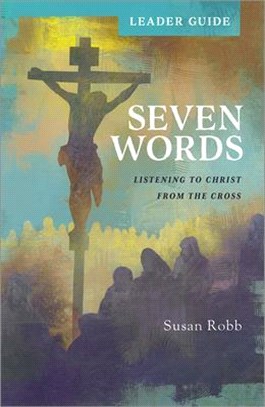 Seven Words Leader Guide ― Listening to Christ from the Cross