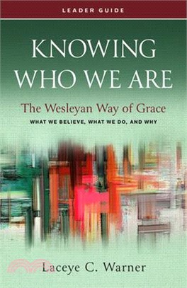 Knowing Who We Are Leader Guide: The Wesleyan Way of Grace