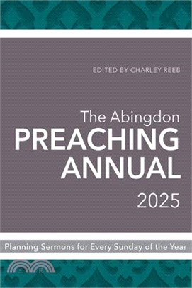 The Abingdon Preaching Annual 2025: Planning Sermons for Every Sunday of the Year