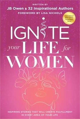 Ignite Your Life for Women: Thirty-two inspiring stories that will create success in every area of your life