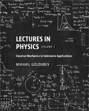 Lectures in Physics, Volume I: Classical Mechanics in Substance Applications
