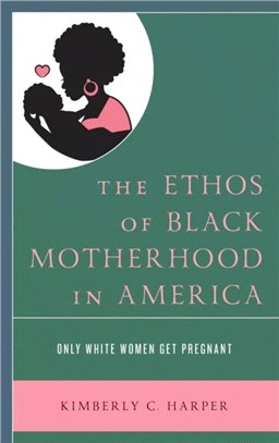 The Ethos of Black Motherhood in America：Only White Women Get Pregnant