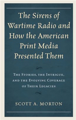 The Sirens of Wartime Radio and How the American Print Media Presented Them：The Stories, the Intrigue, and the Evolving Coverage of Their Legacies