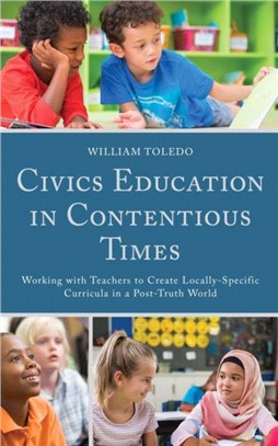 Civics Education in Contentious Times：Working with Teachers to Create Locally-Specific Curricula in a Post-Truth World