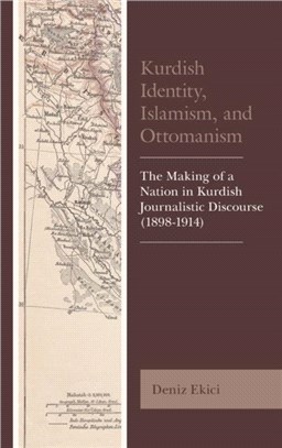 Kurdish Identity, Islamism, and Ottomanism：The Making of a Nation in Kurdish Journalistic Discourse (1898-1914)